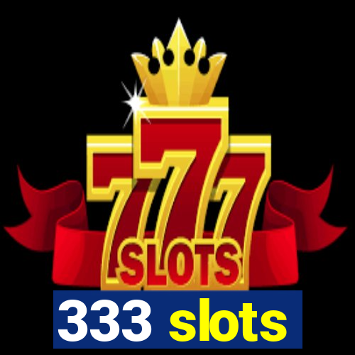 333 slots